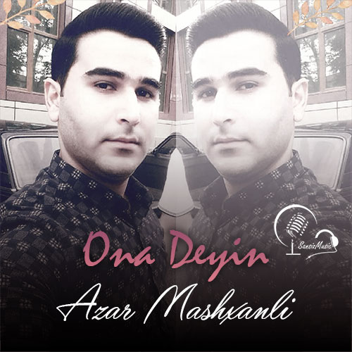 آذر ماشخانلی اونا دیین